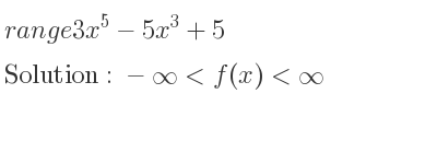The range of 3x^5-5x^3+5 is -infinity <f(x)<infinity